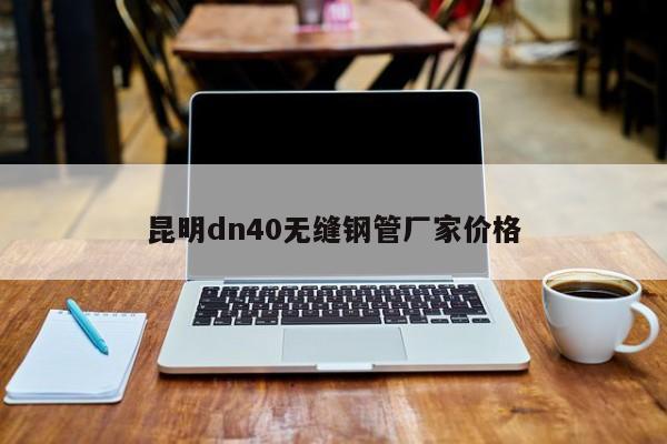 昆明dn40无缝钢管厂家价格