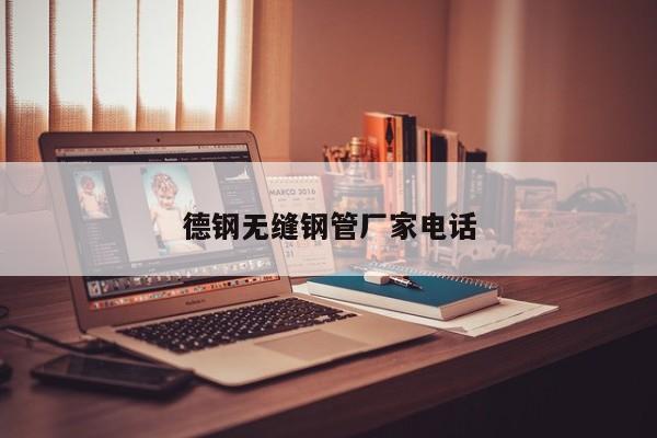 德钢无缝钢管厂家电话
