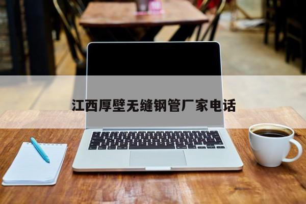 江西厚壁无缝钢管厂家电话
