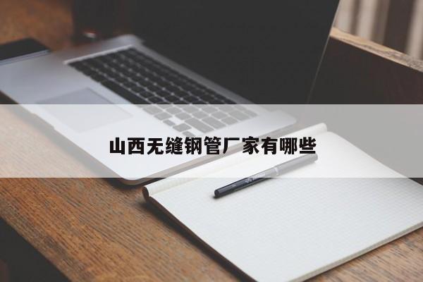 山西无缝钢管厂家有哪些